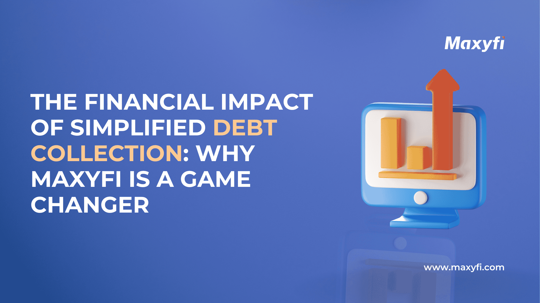 The Financial Impact of Simplified Debt Collection Why Maxyfi Is a Game Changer